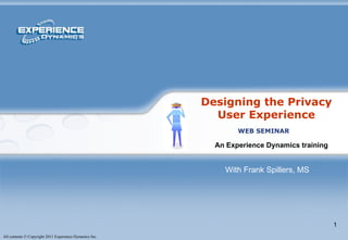 Designing the Privacy User Experience An Experience Dynamics training   WEB SEMINAR With Frank Spillers, MS 