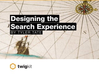 Designing the
Search Experience
BY TYLE R TATE
 