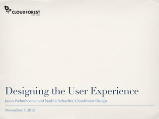 Designing the User Experience
Jason Wehmhoener and Nadine Schaeffer, Cloudforest Design

November 7, 2012
 
