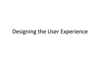 Designing the User Experience
 