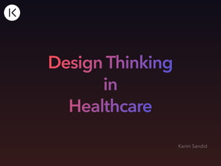 Design Thinking


in


Healthcare
Karim Sandid
 