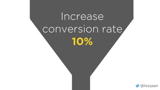@lissijean
Increase
conversion rate
10%
 