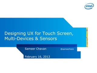 Designing UX for Touch Screen,
Multi-Devices & Sensors

        Sameer Chavan       @sameerhere



        February 16, 2013
 