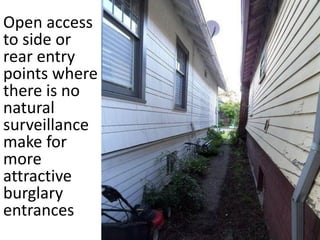 Open access
to side or
rear entry
points where
there is no
natural
surveillance
make for
more
attractive
burglary
entrances
 