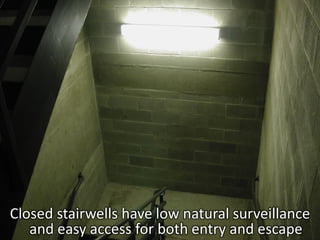 Closed stairwells have low natural surveillance
   and easy access for both entry and escape
 
