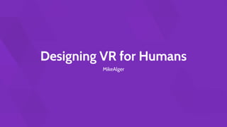 Designing VR for Humans
MikeAlger
 