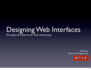 Designing Web Interfaces
Principles & Patterns for Rich Interaction




                                                            Bill Scott
                                             Director, UI Engineering




                                                                         1
 