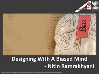 Designing	With	A Biased	Mind
- Nitin	Ramrakhyani
Img Source - http://www.imagefully.com/wp-content/uploads/2015/06/Youre-Awesome-Stephen-Colbert-Graphic-Share-On-Facebook.jpg
 