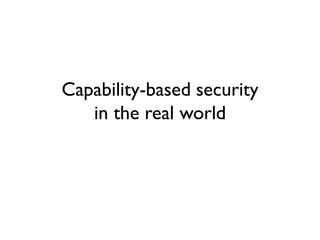 Capability-based security
in the real world
 