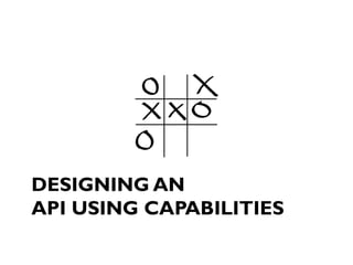DESIGNING AN
API USING CAPABILITIES
 