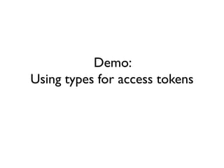 Demo:
Using types for access tokens
 