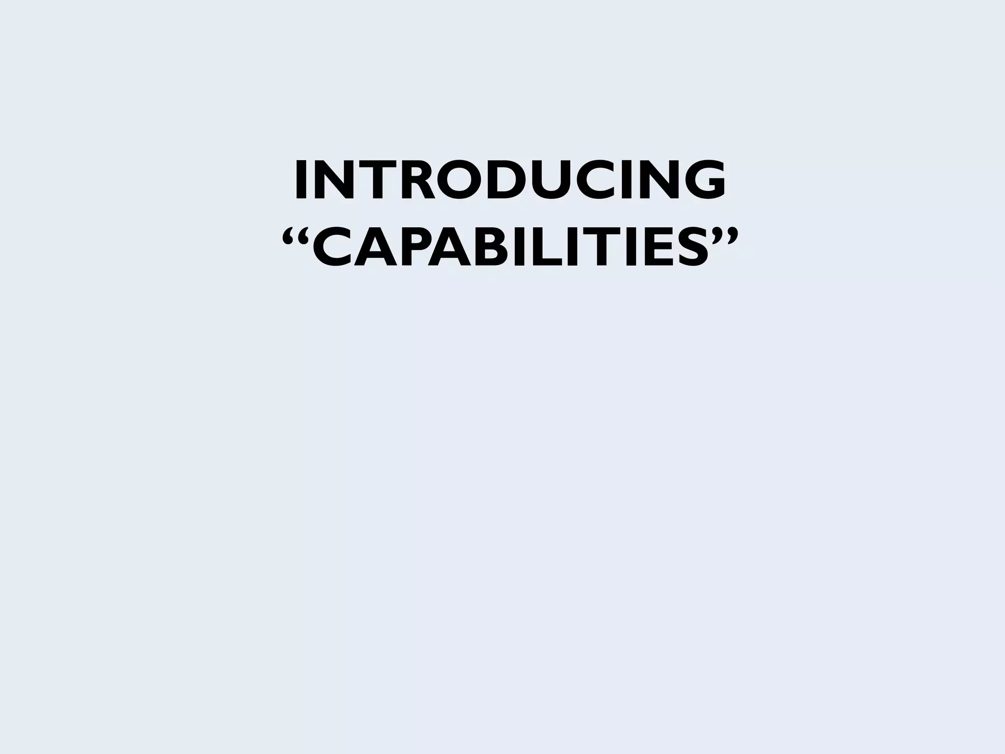 INTRODUCING
“CAPABILITIES”
 
