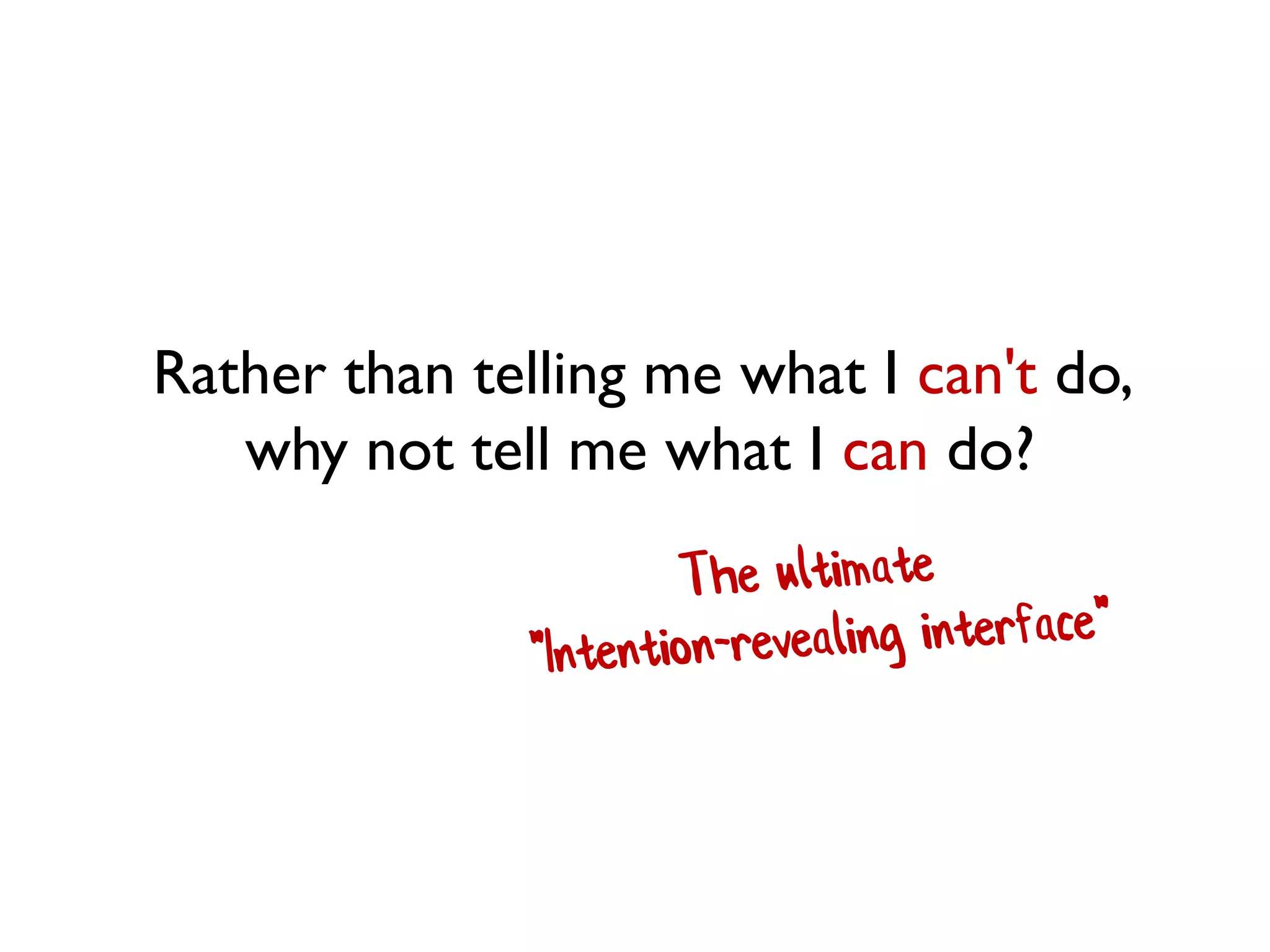 Rather than telling me what I can't do,
why not tell me what I can do?
 