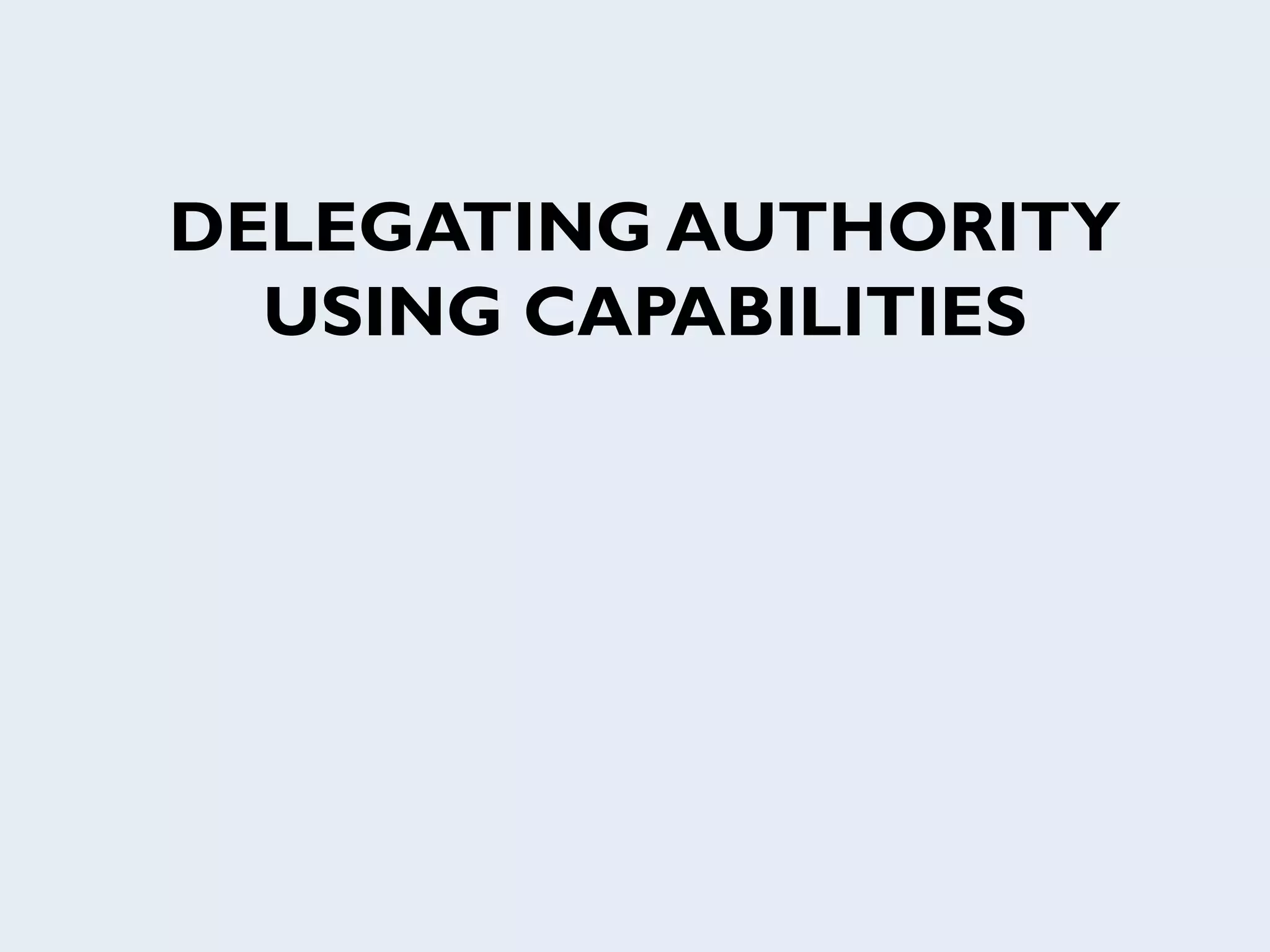DELEGATING AUTHORITY
USING CAPABILITIES
 