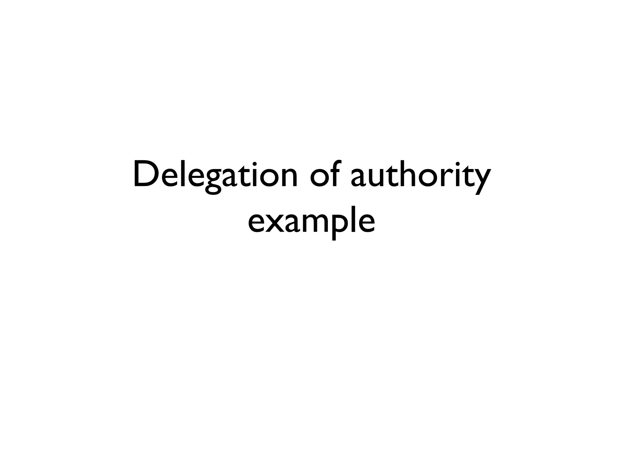 Delegation of authority
example
 