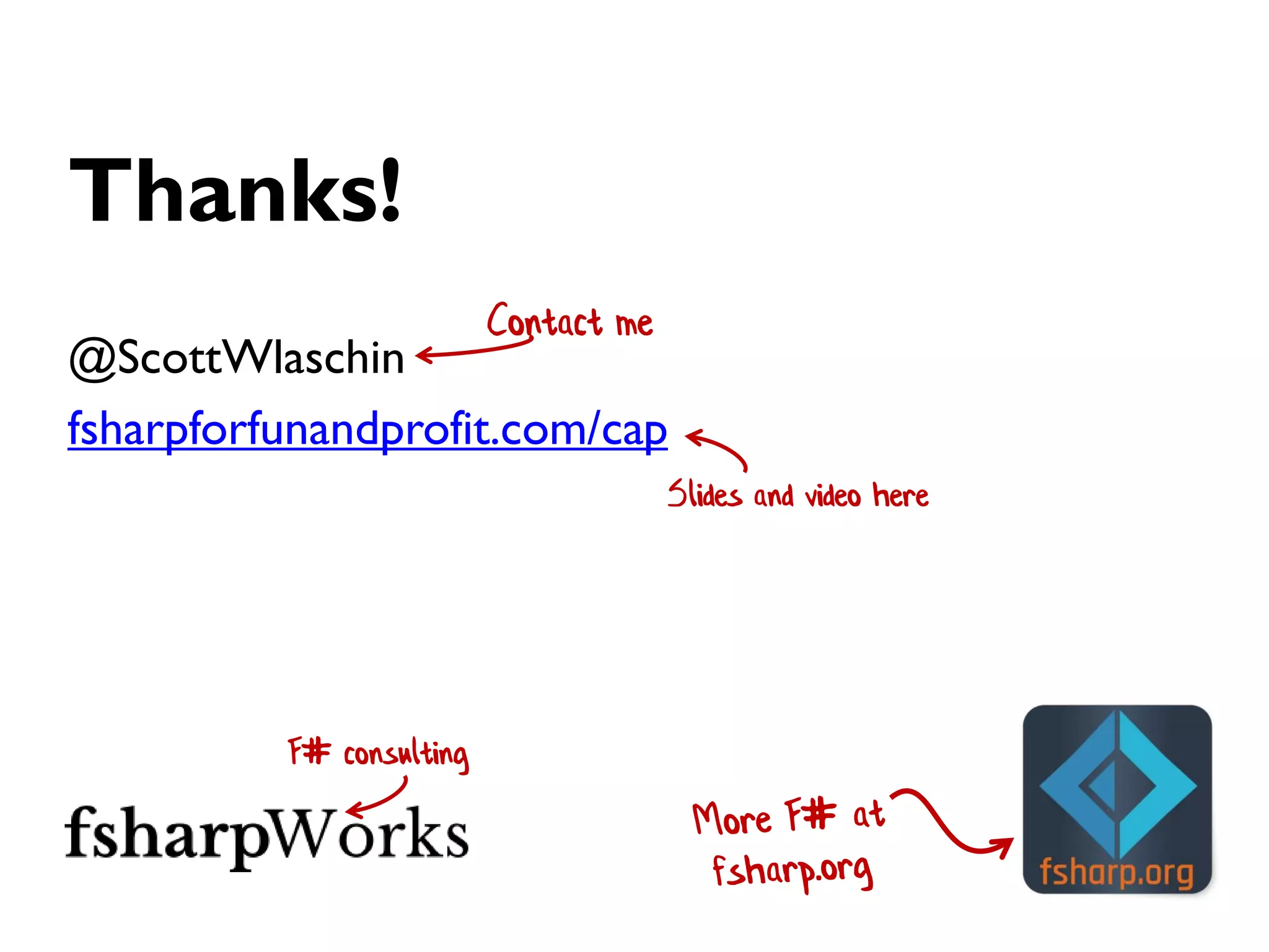 Thanks!
@ScottWlaschin
fsharpforfunandprofit.com/cap
Contact me
Slides and video here
F# consulting
 
