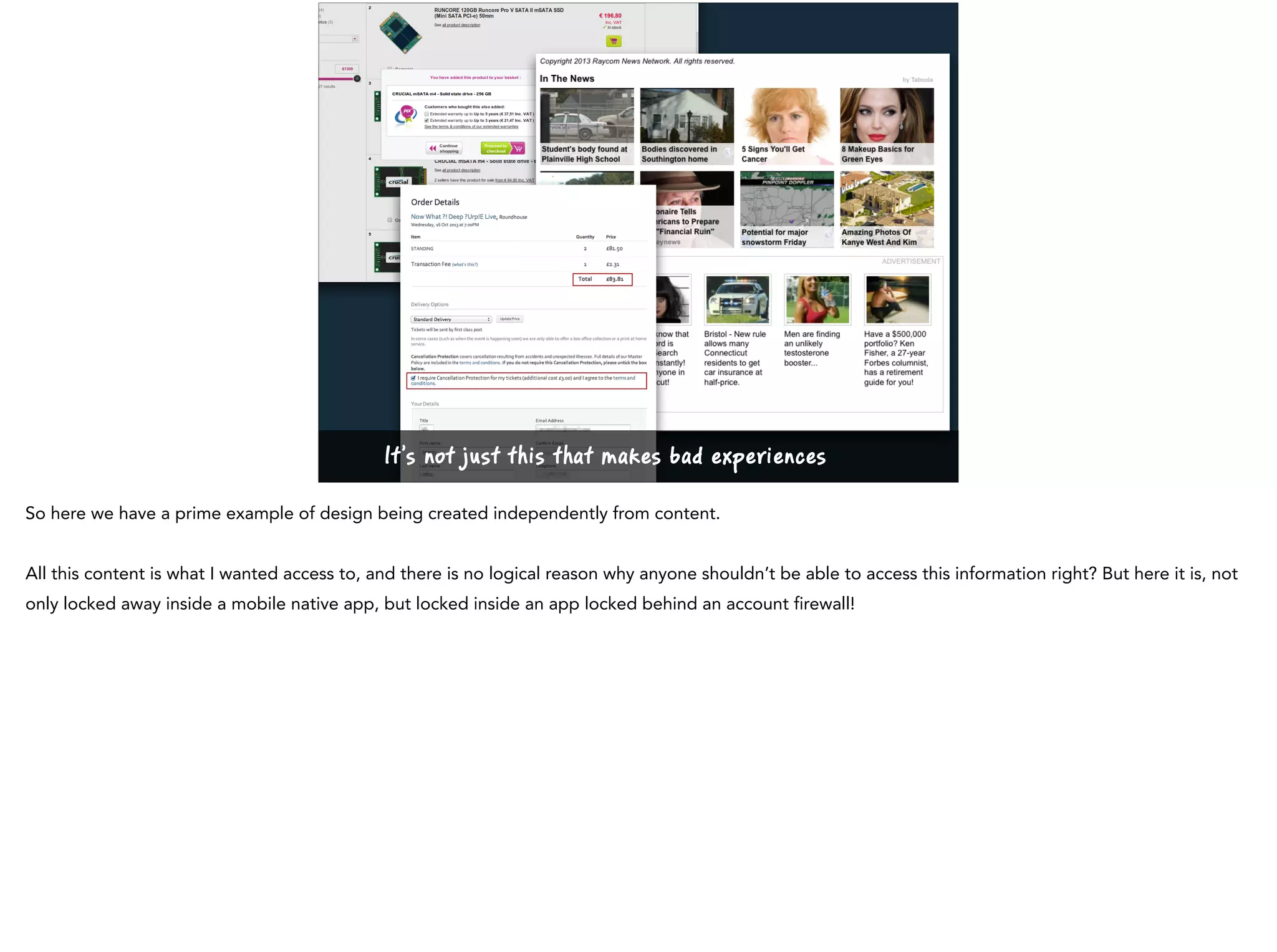 It’s not just this that makes bad experiences
So here we have a prime example of design being created independently from content.
All this content is what I wanted access to, and there is no logical reason why anyone shouldn’t be able to access this information right? But here it is, not
only locked away inside a mobile native app, but locked inside an app locked behind an account firewall!
 