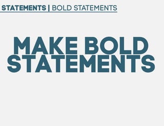 Statements | Bold Statements

Make Bold
Statements

 