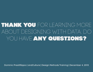 Thank you for learning more
about Designing with Data. Do
you have any questions?

Dominic Prestifilippo | andCulture | De...