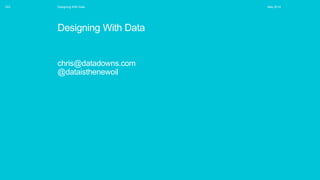 ODI Designing With Data May 2014
Designing With Data
chris@datadowns.com
@dataisthenewoil
 