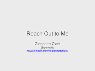 Glennette Clark
@glennette
www.linkedin.com/in/glennetteclark
Reach Out to Me
 