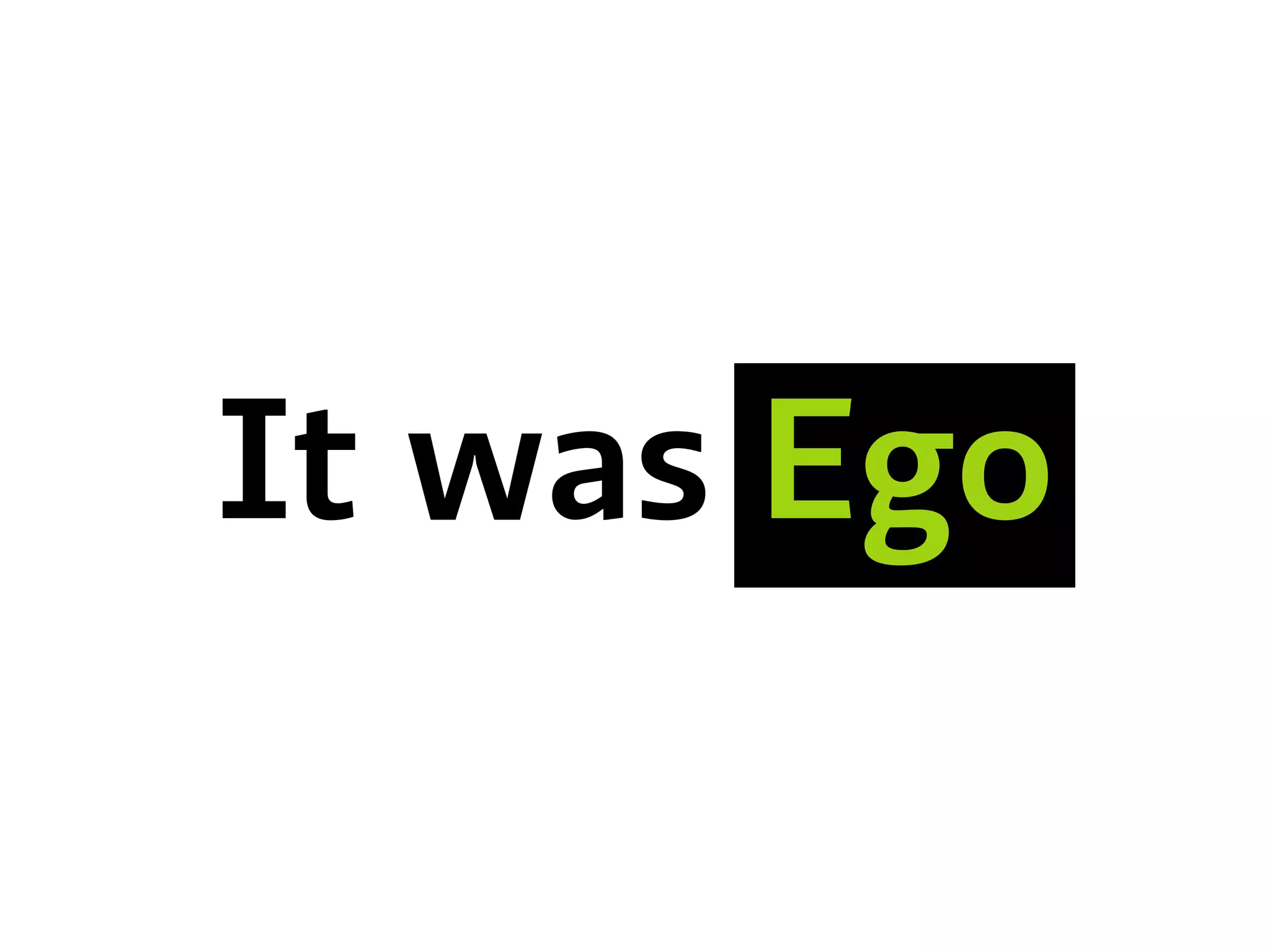 It was Ego
 