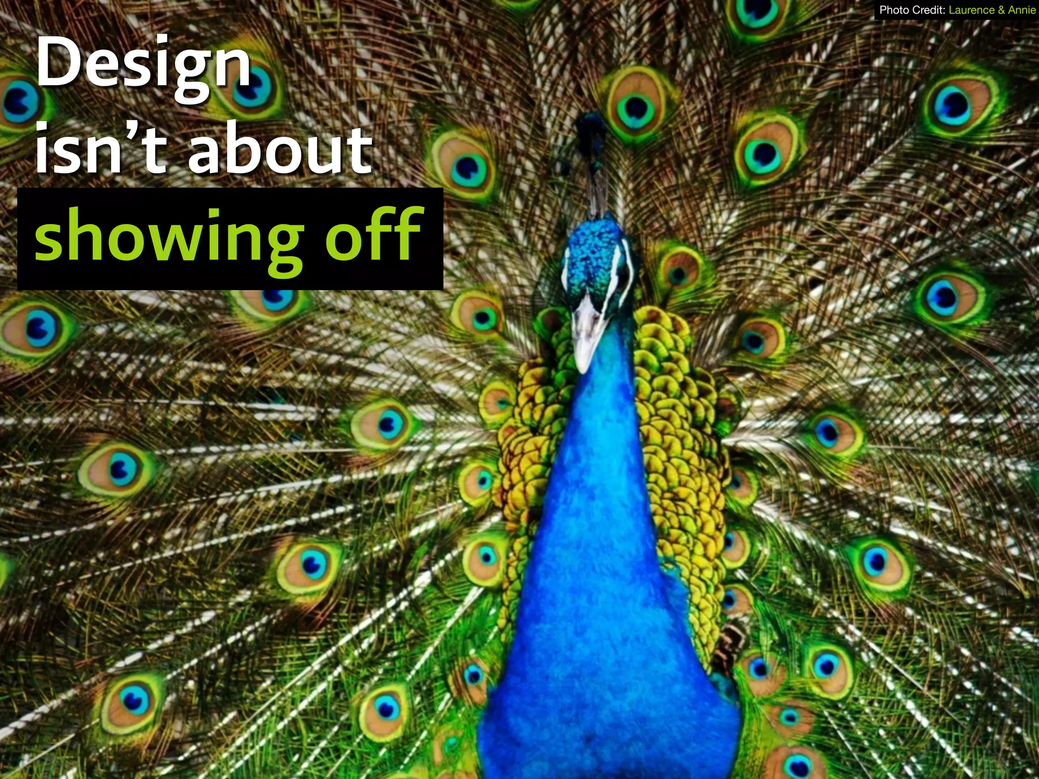 Design
isn’t about
showing off
Photo Credit: Laurence & Annie
 