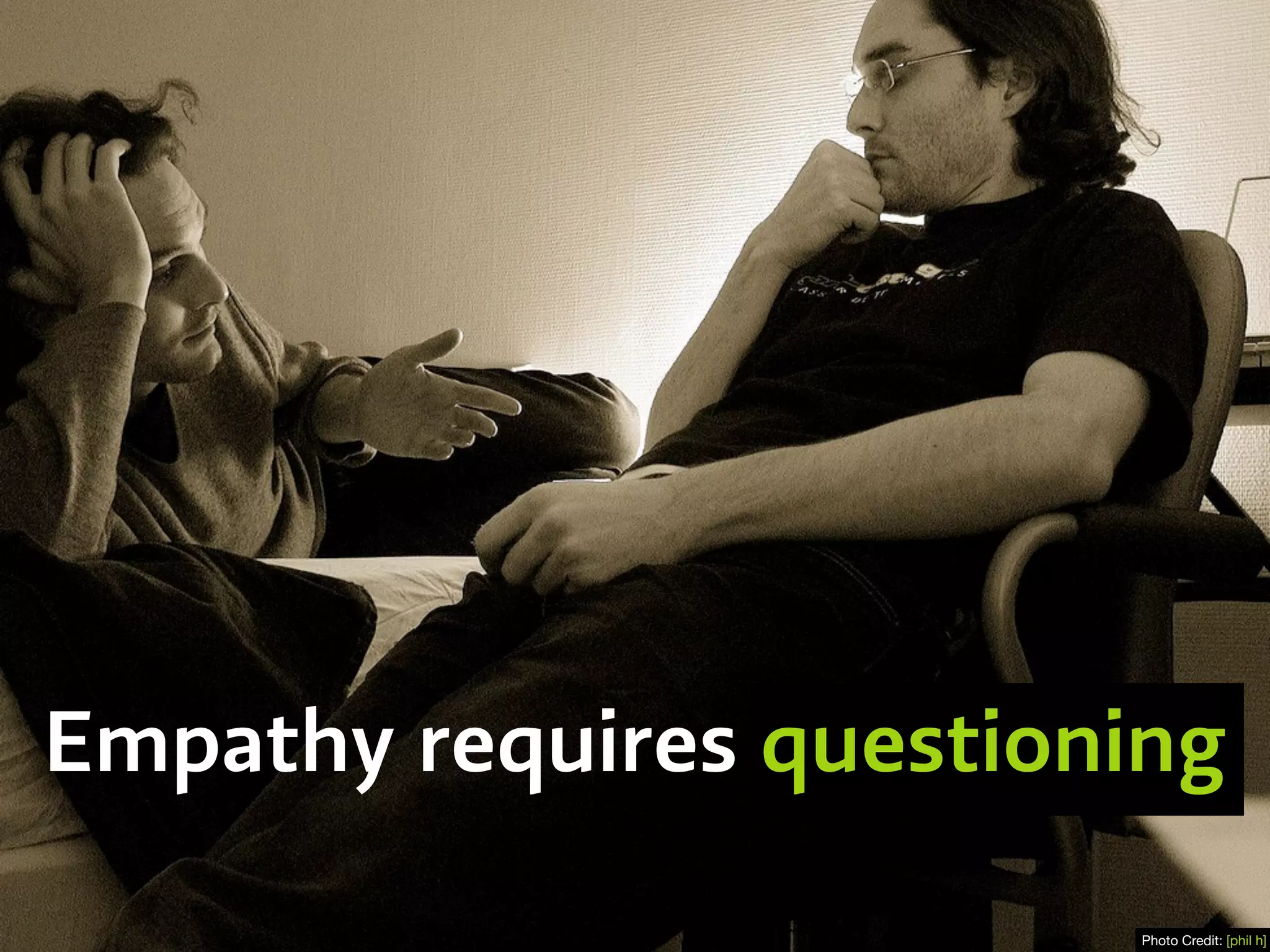 Empathy requires questioning
Photo Credit: [phil h]
 
