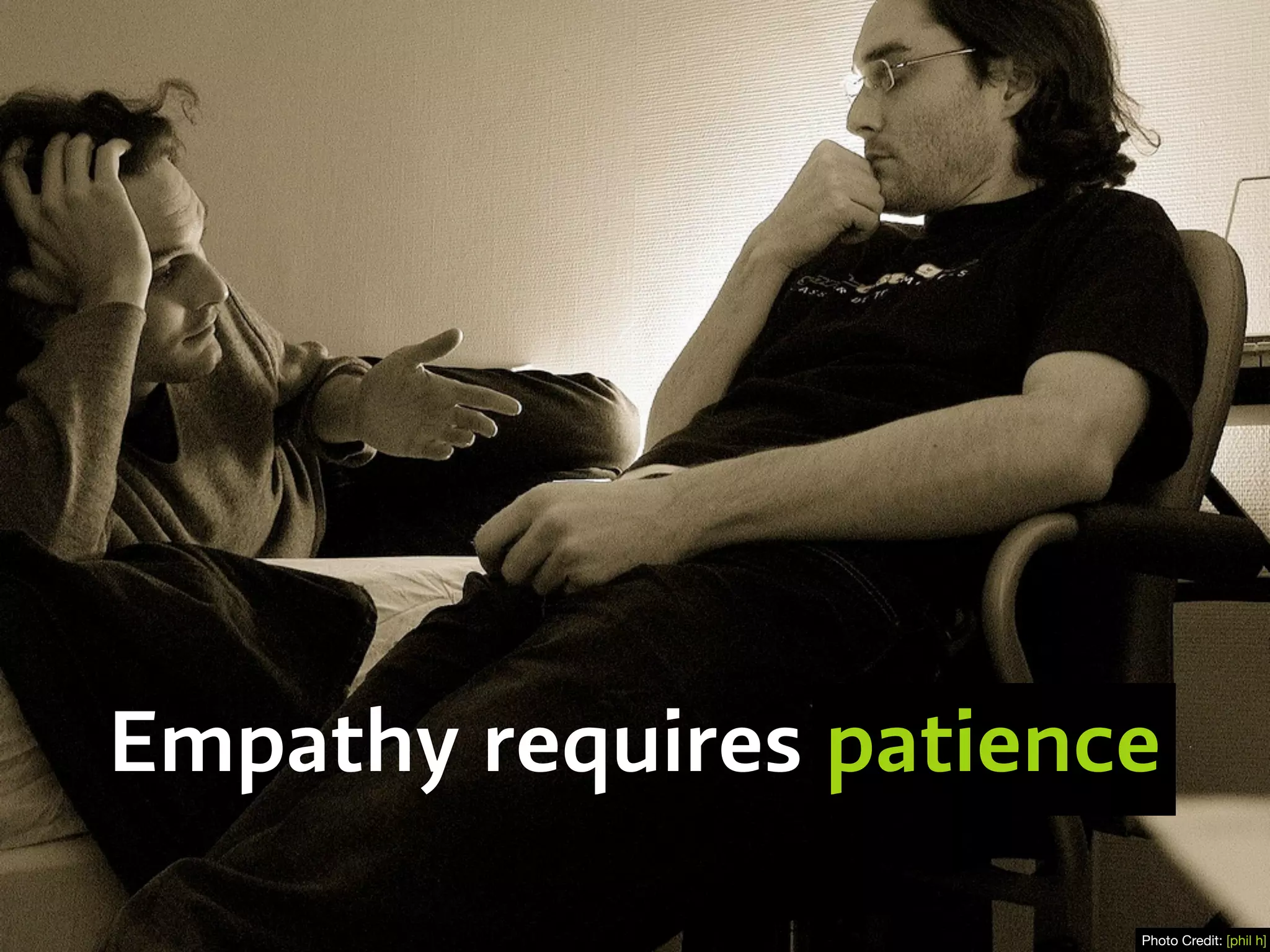 Empathy requires patience
Photo Credit: [phil h]
 