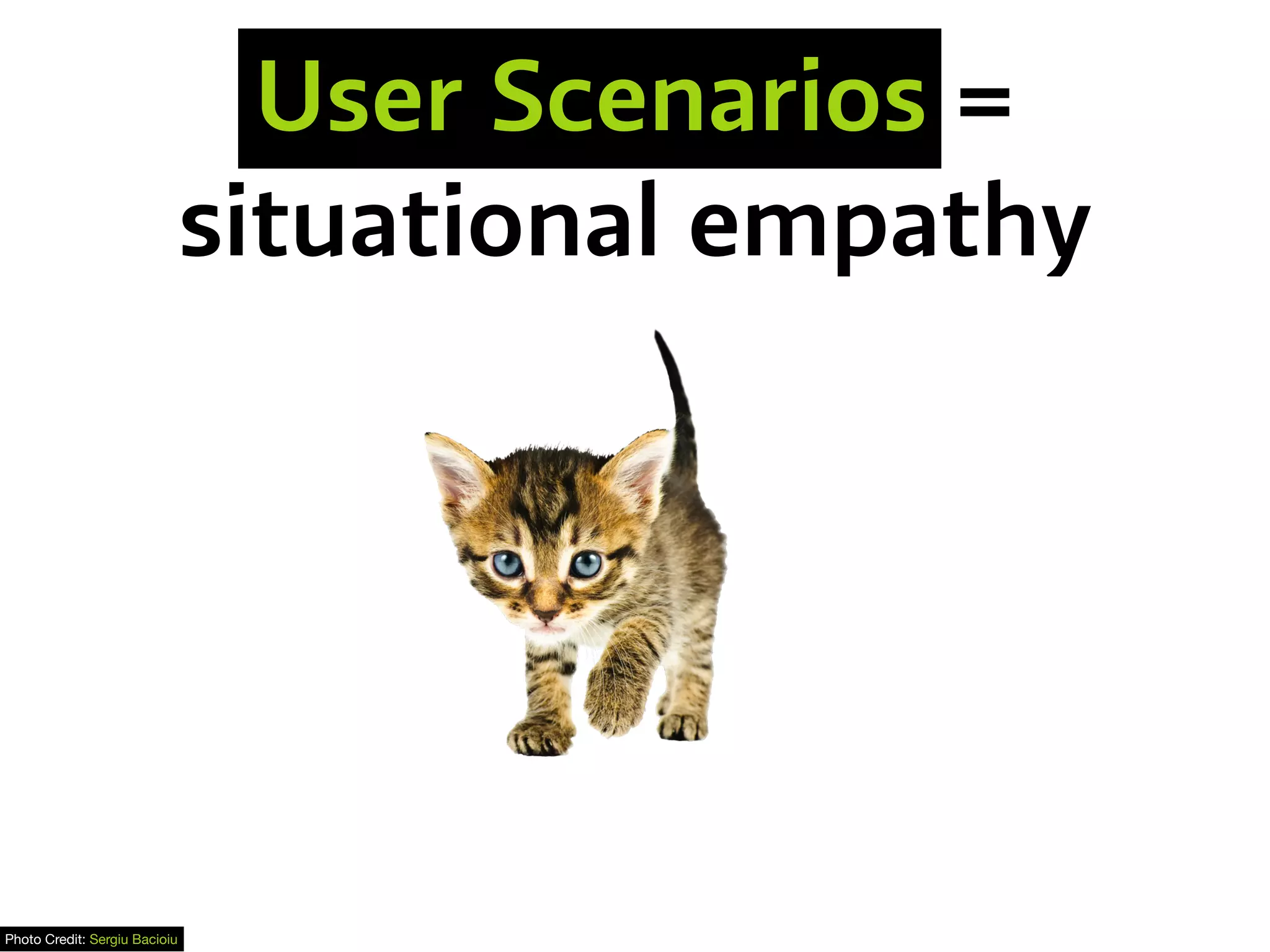 User Scenarios =
situational empathy
Photo Credit: Sergiu Bacioiu
 