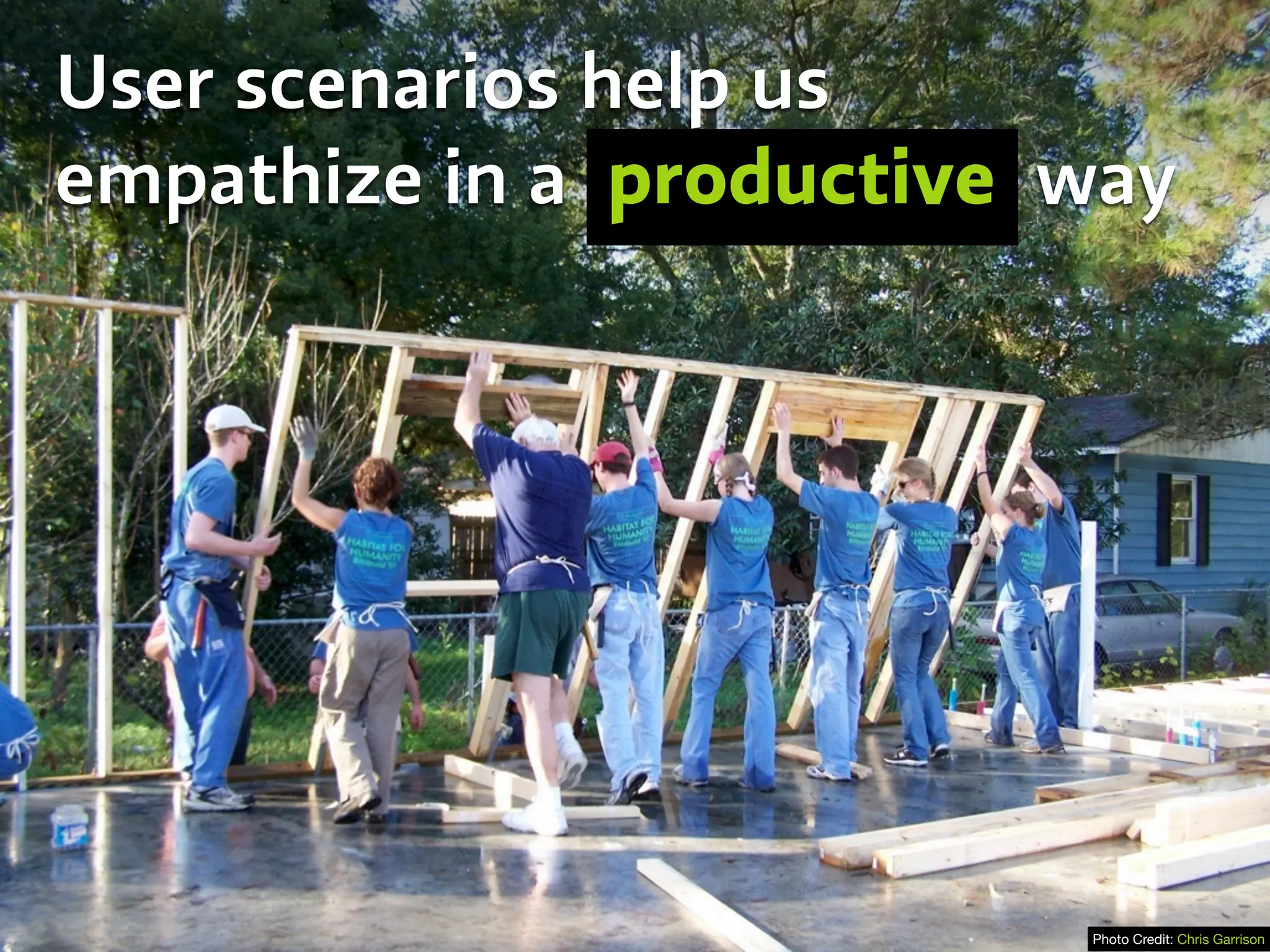 User scenarios help us
empathize in a productive way
Photo Credit: Chris Garrison
 