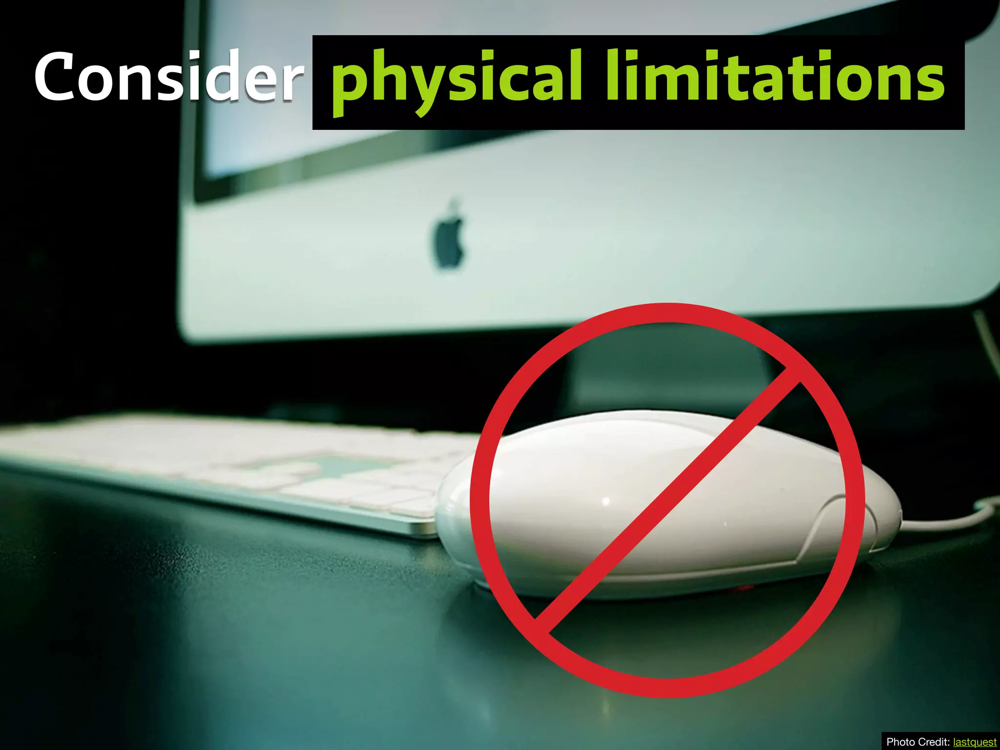 Photo Credit: lastquest
Consider physical limitations
 