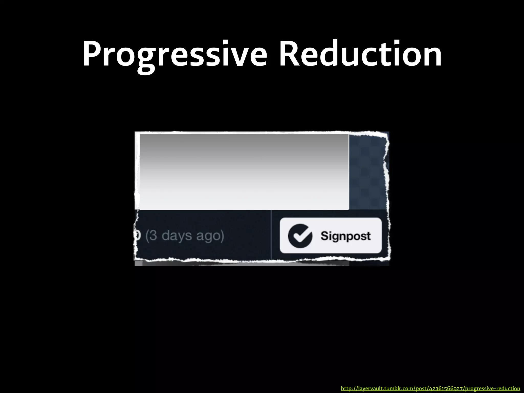 Progressive Reduction
http://layervault.tumblr.com/post/42361566927/progressive-reduction
 