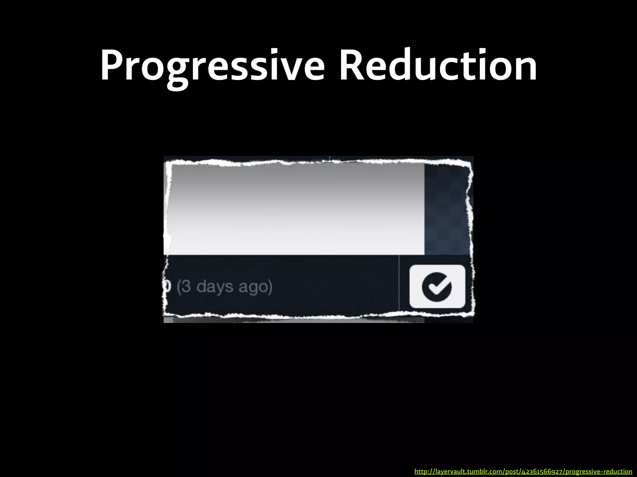 Progressive Reduction
http://layervault.tumblr.com/post/42361566927/progressive-reduction
 