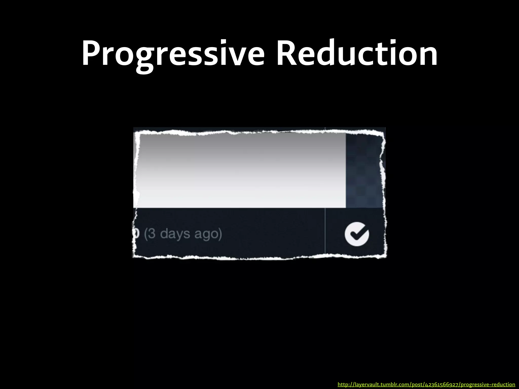 Progressive Reduction
http://layervault.tumblr.com/post/42361566927/progressive-reduction
 