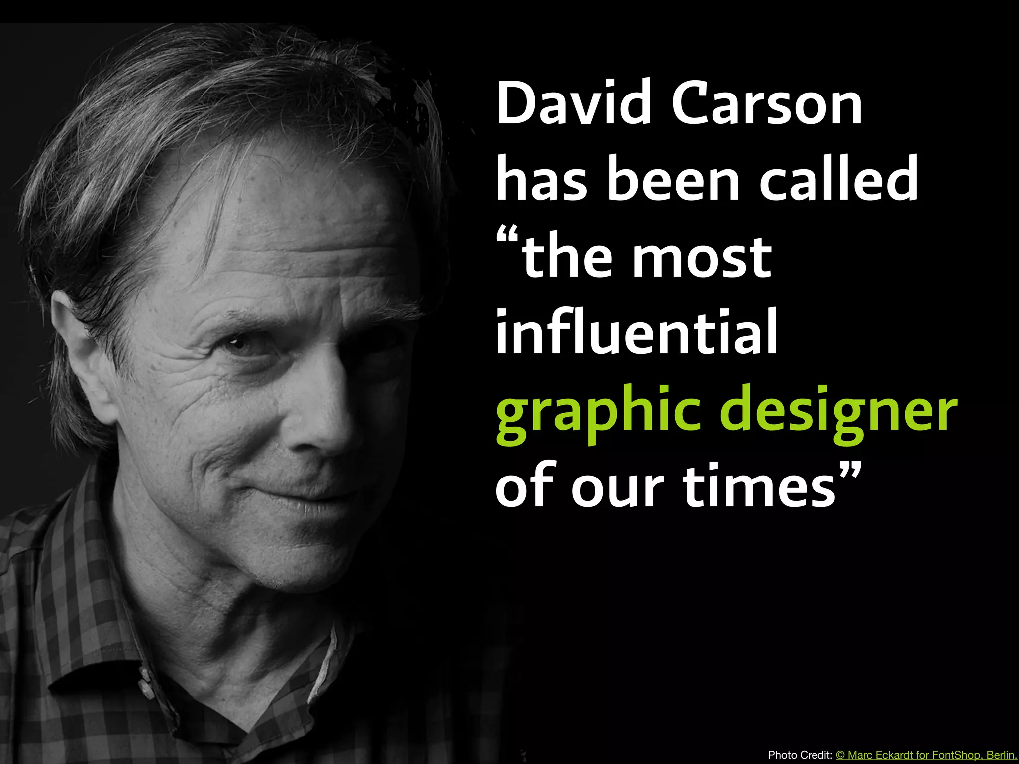 David Carson
has been called
“the most
influential
graphic designer
of our times”
Photo Credit: © Marc Eckardt for FontShop, Berlin.
 