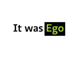 It was Ego
 