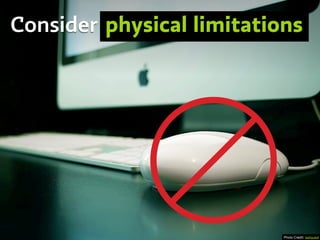 Photo Credit: lastquest
Consider physical limitations
 