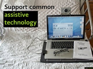 Support common
assistive
technology
Credit: windsordi
 