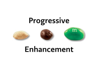 Progressive
Enhancement
 