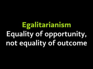 Egalitarianism
Equality of opportunity,
not equality of outcome
 
