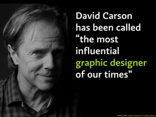 David Carson
has been called
“the most
influential
graphic designer
of our times”
Photo Credit: © Marc Eckardt for FontShop, Berlin.
 