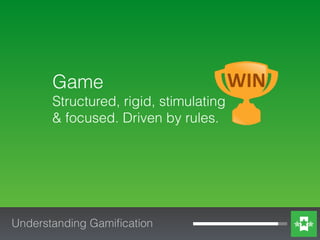 Understanding Gamiﬁcation
Work already has rules…
Deﬁning a win condition is all that
is needed to make it a game.
 