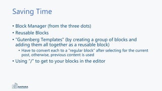 Saving Time
• Block Manager (from the three dots)
• Reusable Blocks
• “Gutenberg Templates” (by creating a group of blocks...