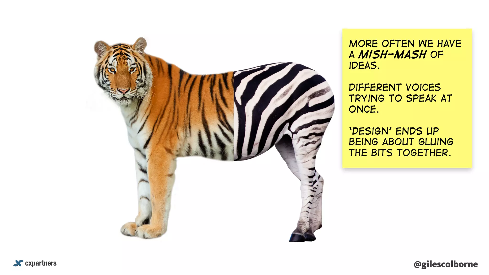 @gilescolborne@gilescolborne
More often we have
a mish-mash of
ideas.
Different voices
trying to speak at
once.
‘design’ ends up
being about gluing
the bits together.
 