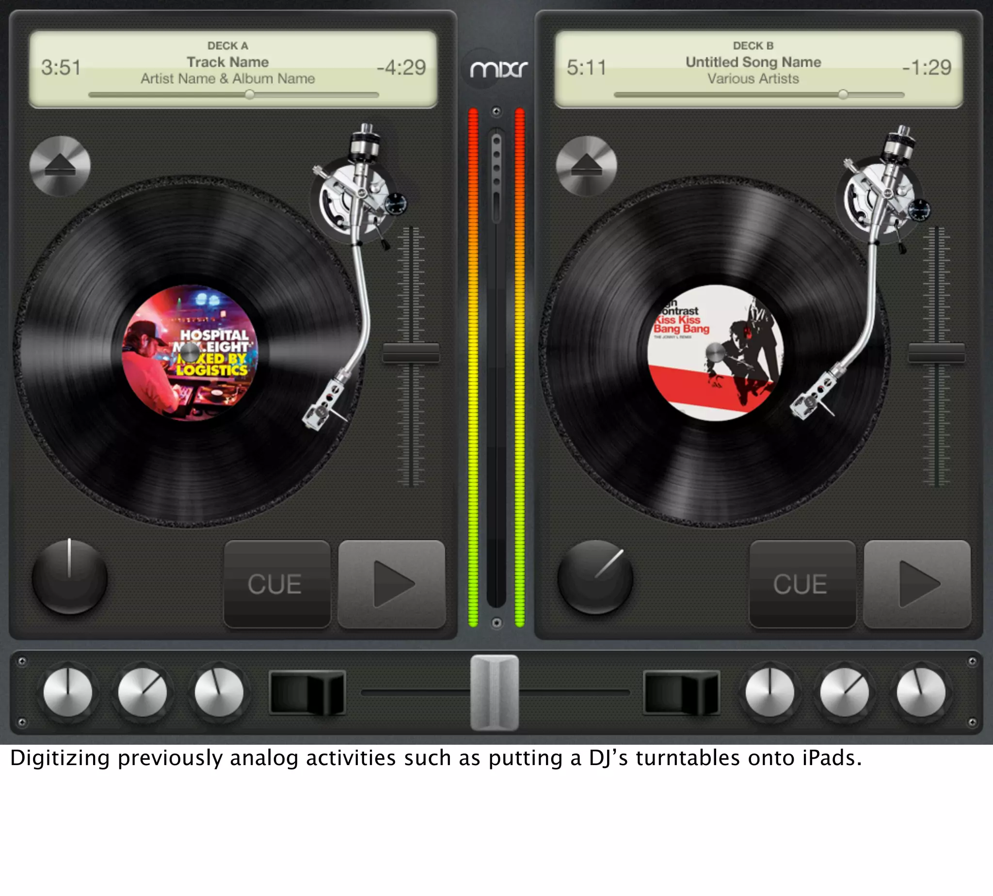 Digitizing previously analog activities such as putting a DJ’s turntables onto iPads.
 