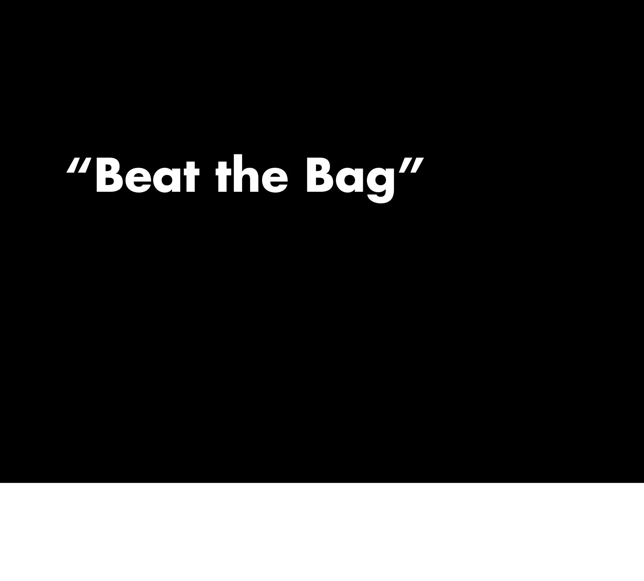 “Beat the Bag”
 