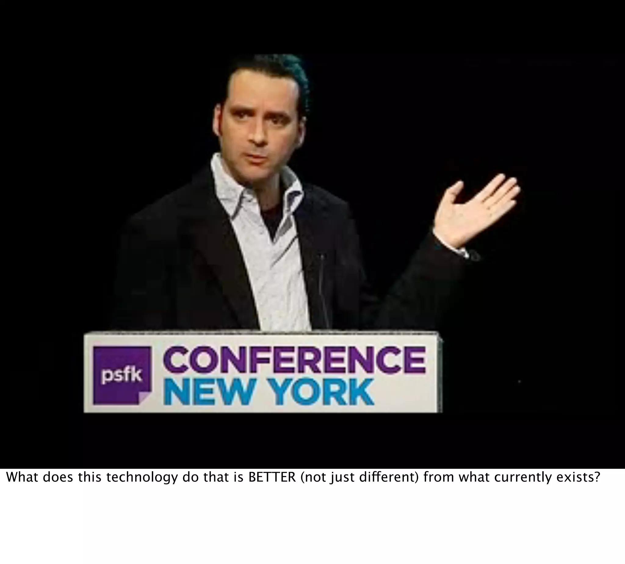 What does this technology do that is BETTER (not just different) from what currently exists?
 