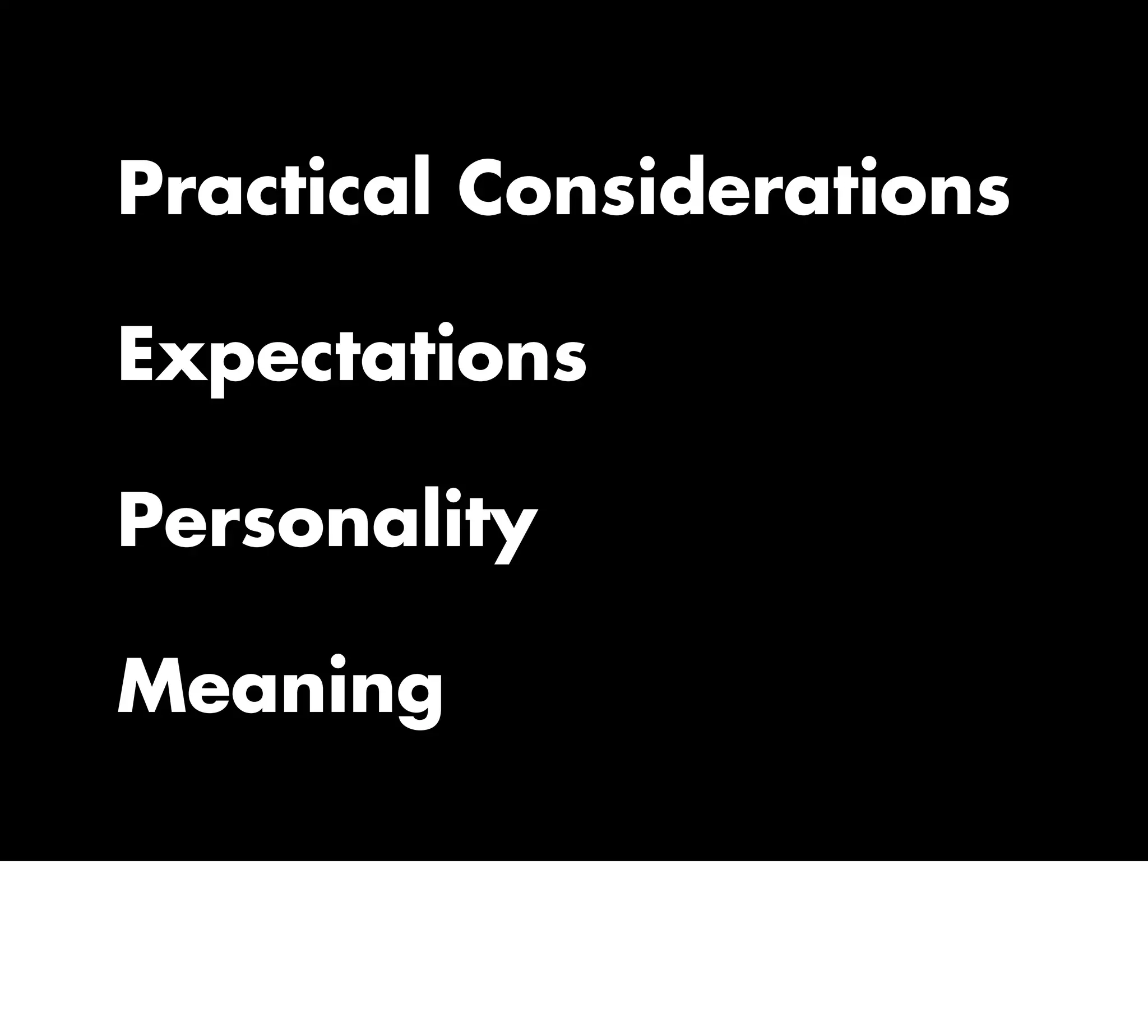 Practical Considerations
Expectations
Personality
Meaning
 