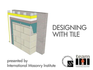 DESIGNING
WITH TILE
presented by
International Masonry Institute
 